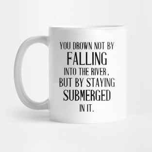 You Drown Not By Falling Into The River Mug